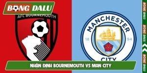 Nhận định Bournemouth vs Man City, 01h30, 20/05, EPL vòng 37